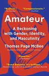 Amateur: A True Story About What Makes a Man (English Edition)