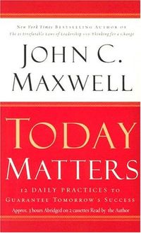 Today Matters: 12 Daily Practices to Guarantee Tomorrow