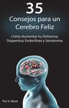 35 Consejos Para Un Cerebro Feliz: Cmo Aumentar Tu Oxitocina, Dopamina, Endorfinas y Serotonina (Spanish Book Version, Libro En Espaol)