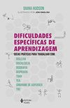 Dificuldades especficas de aprendizagem: Ideias prticas para trabalhar com: dislexia, discalculia, disgrafia, dispraxia, Tdah, TEA, Sndrome de Asperger e TOC