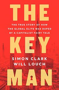The Key Man: The True Story of How the Global Elite Was Duped by a Capitalist Fairy Tale (English Edition)