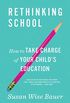 Rethinking School: How to Take Charge of Your Child