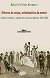 Feitores do corpo, missionrios da mente: Senhores, letrados e o controle dos escravos nas Amricas, 1660-1860