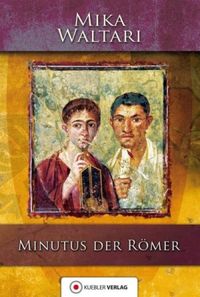 Minutus der Rmer: Die Erinnerungen des rmischen Senators Minutus Lausus Manilianus aus den Jahren 46 bis 79 n. Chr. (Mika Waltaris historische Romane 7)