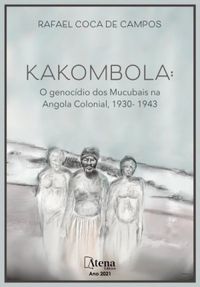 Kakombola: O genocdio dos Mucubais na Angola Colonial, 1930  1943