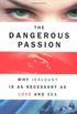 The Dangerous Passion: Why Jealousy Is As Necessary As Love and Sex