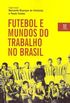 Futebol e Mundos do Trabalho no Brasil