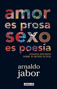 Amor es prosa, sexo es poesa: Ensayos afectivos sobre el mundo actual (Spanish Edition)