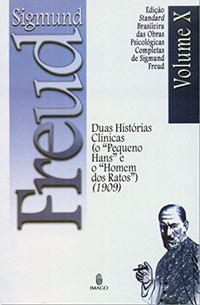 Edio Standard Brasileira das Obras Psicolgicas Completas de Sigmund Freud Volume X:  Duas Histrias Clnicas (o Pequeno Hans e o Homem dos Ratos) (1909)