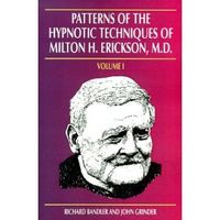Patterns of the Hypnotic Techniques of Milton H. Erickson, M.D. Volume I
