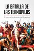 La batalla de las Termpilas: El heroico sacrificio de Lenidas y sus 300 espartanos (Historia) (Spanish Edition)