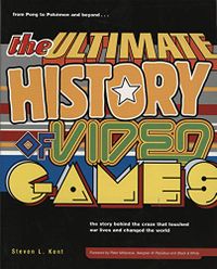 The Ultimate History of Video Games: From Pong to Pokemon and Beyond...the Story Behind the Craze That Touched Our Lives and Changed the World