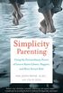 Simplicity Parenting: Using the Extraordinary Power of Less to Raise Calmer, Happier, and More Secure Kids
