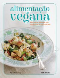Alimentao Vegana. 100 Receitas Deliciosas sem Ingredientes de Origem Animal