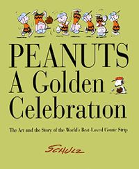 Peanuts: A Golden Celebration: The Art and the Story of the World