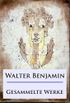 Walter Benjamin - Gesammelte Werke (German Edition)
