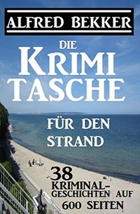 38 Kriminalgeschichten - Die Alfred Bekker Krimi-Tasche: Kriminalgeschichten auf 600 Seiten (German Edition)