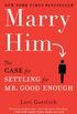 Marry Him: The Case for Settling for Mr. Good Enough (English Edition)