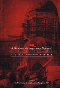 A Ditadura de Segurana Nacional no Rio Grande do Sul (1964-1985): Histria e Memria - Volume 1