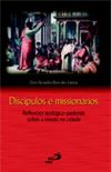 Discpulos e Missionrios - Reflexes teolgico-pastorais sobre a misso na cidade