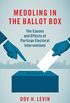 Meddling in the Ballot Box: The Causes and Effects of Partisan Electoral Interventions (English Edition)