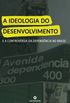 A ideologia do desenvolvimento e a controvrsia da dependncia no Brasil