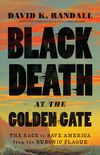 Black Death at the Golden Gate - The Race to Save America from the Bubonic Plague