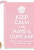 Keep Calm and Have a Cupcake
