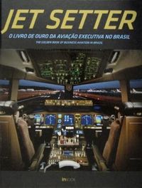 Jet Setter - o Livro de Ouro da Aviação Executiva No Brasil