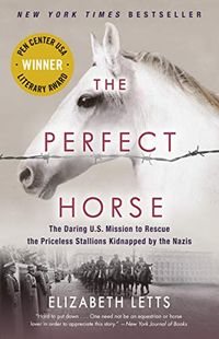 The Perfect Horse: The Daring U.S. Mission to Rescue the Priceless Stallions Kidnapped by the Nazis (English Edition)