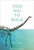 Too Big to Walk: The New Science of Dinosaurs (English Edition)