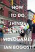 How to Do Things with Videogames