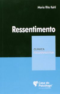 Ressentimento - Coleo Clinica Psicanalitica  - Volume 28