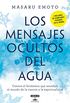 Los mensajes ocultos del agua: Conoce el fenmeno que asombr al mundo de la ciencia y la espiritualidad (Spanish Edition)