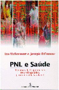 PNL e Sade - Recursos da Programao Neurolingistica para uma Vida Saudvel