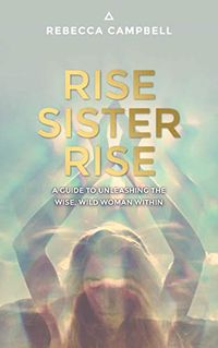 Rise Sister Rise: A Guide to Unleashing the Wise, Wild Woman Within (English Edition)