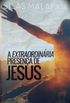 A Extraordinria Presena De Jesus