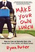 Make Your Own Lunch: How to Live an Epically Epic Life through Work, Travel, Wonder, and (Maybe) College (English Edition)