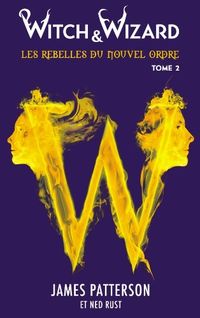 Witch & Wizard Les Rebelles du Nouvel Ordre - Tome 2 - Les Librateurs