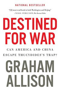 Destined for War: Can America and China Escape Thucydides