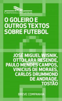 O Goleiro E Outros Textos Sobre Futebol