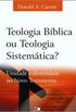 Teologia Bíblica ou Teologia Sistemática?