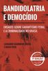 Bandidolatria e Democdio: Ensaios sobre Garantismo Penal e a Criminalidade no Brasil