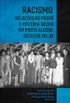 Racismo, relaes de poder e histria negra em Porto Alegre: Sculos XIX e XX