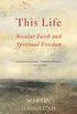 This Life: Secular Faith and Spiritual Freedom (English Edition)