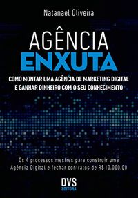 Agncia Enxuta: Como montar uma agncia de marketing digital e ganhar dinheiro com o seu conhecimento