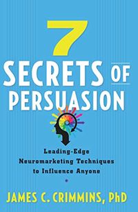 7 Secrets of Persuasion: Leading-Edge Neuromarketing Techniques to Influence Anyone (English Edition)