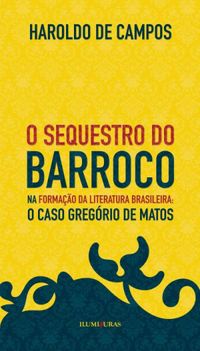 O Sequestro do Barroco na Formao da Literatura Brasileira