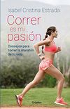 Correr es mi pasin: Consejos para correr la maratn de tu vida (Spanish Edition)