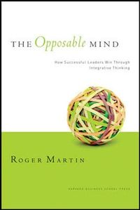 The Opposable Mind: How Successful Leaders Win Through Integrative Thinking
